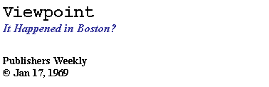 Text Box: ViewpointIt Happened in Boston? Publishers Weekly Jan 17, 1969
