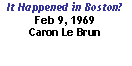Text Box: It Happened in Boston? Feb 9, 1969
Caron Le Brun