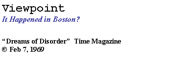 Text Box: Viewpoint
It Happened in Boston? 
“Dreams of Disorder”  Time Magazine
© Feb 7, 1969