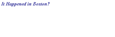 Text Box: It Happened in Boston?